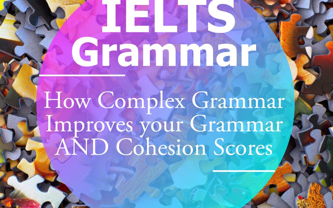 IELTS Grammar: How Complex Grammar Improves your Grammar AND Cohesion Scores