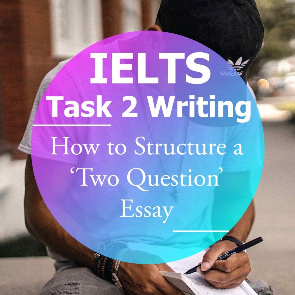 IELTS Writing Task 2: How to Structure a ‘Two Question’ Essay