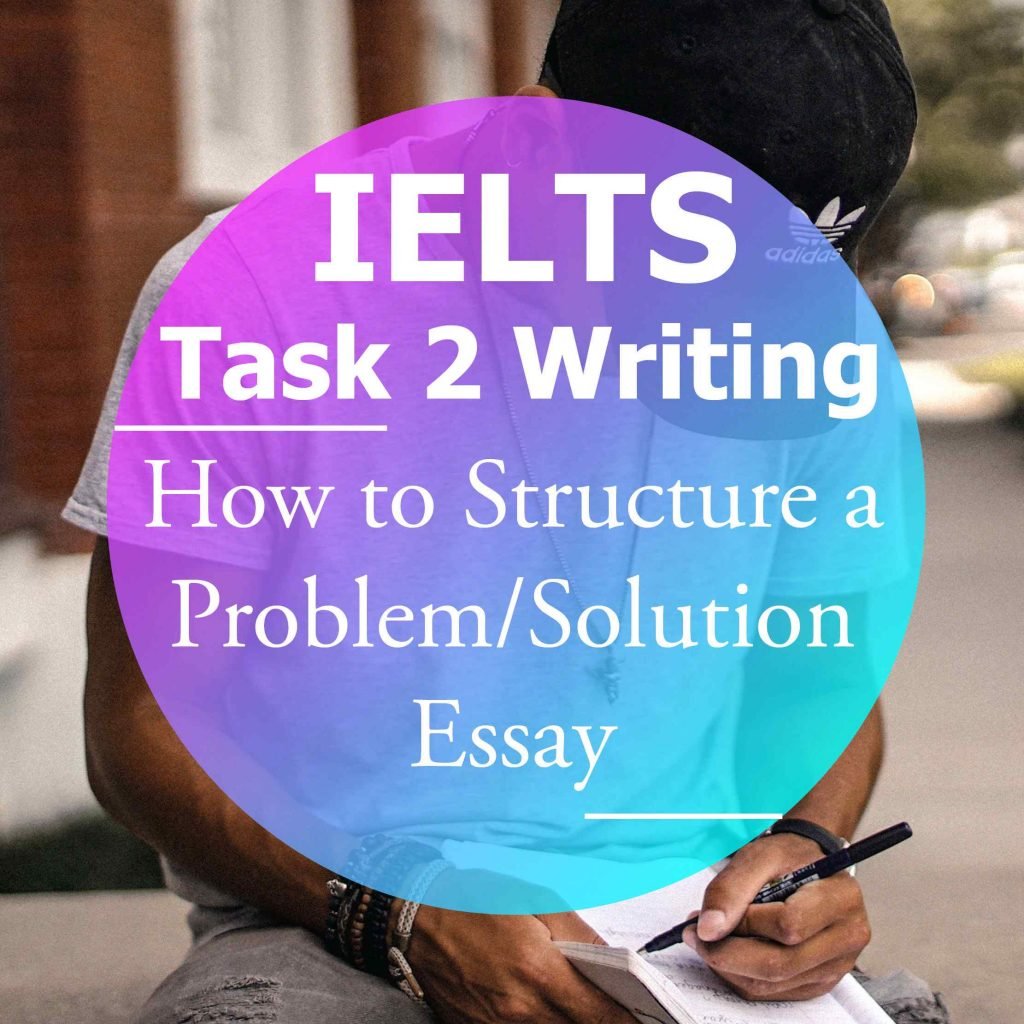 IELTS Writing Task 2: How to Structure a ‘Problem and Solution’ Essay