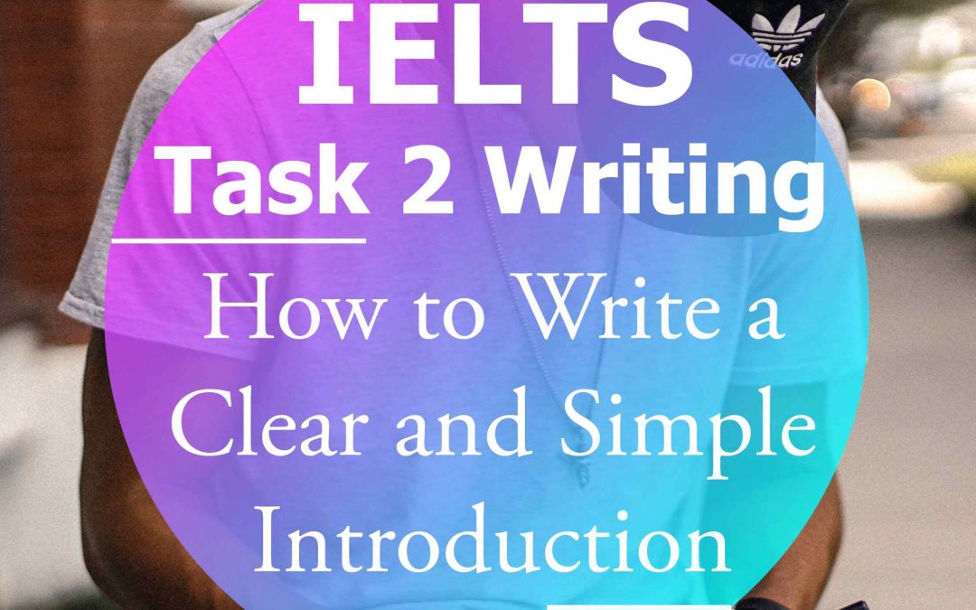 IELTS Task 2 Writing: How to Write a Clear and Simple Introduction