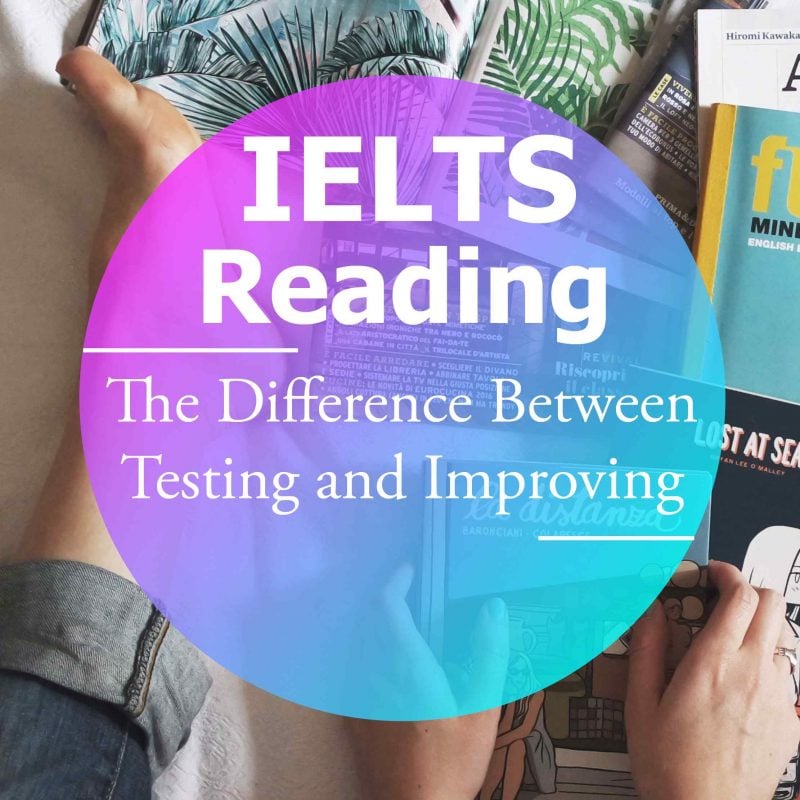 The difference between testing and improving your ielts reading score 