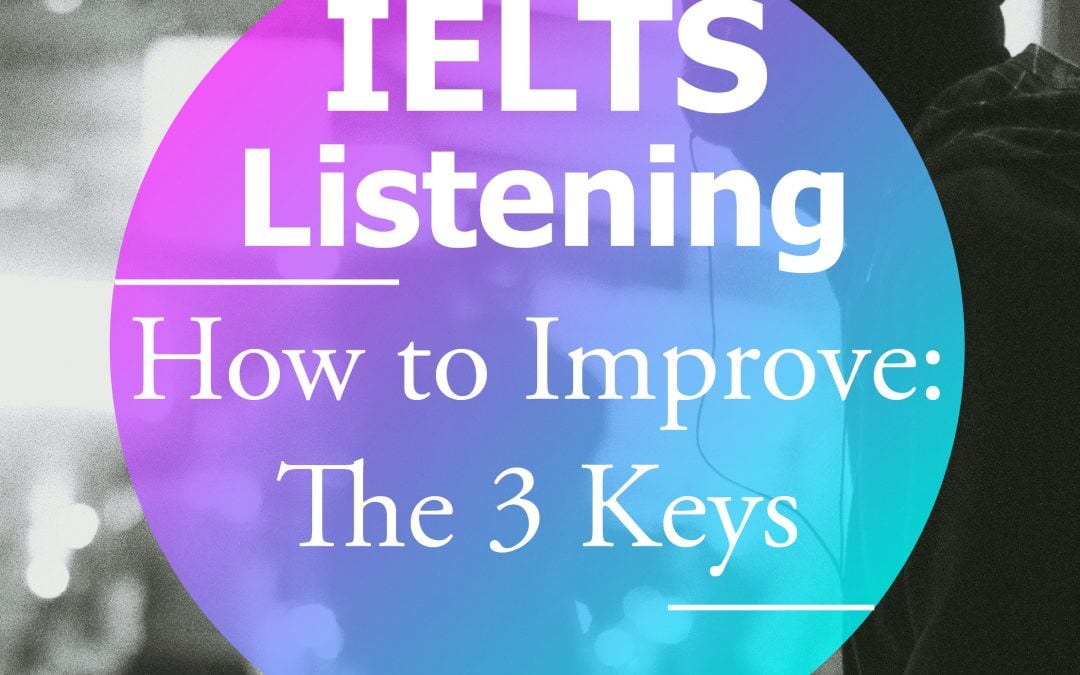 How to Improve your IELTS Listening: The 3 Keys
