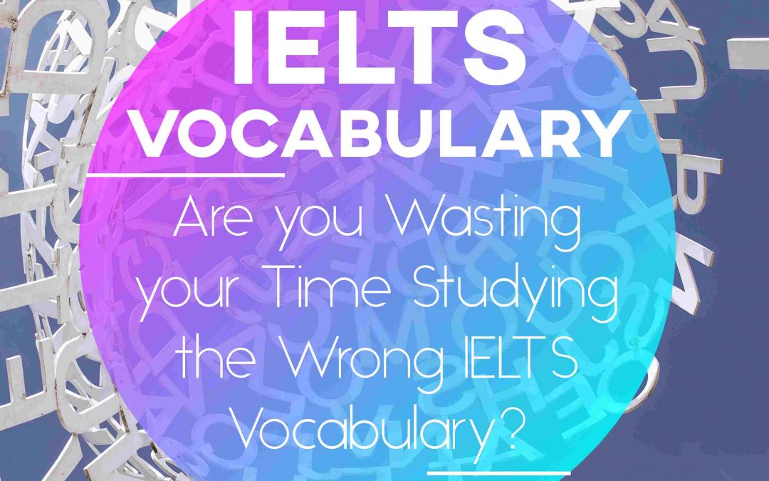 IELTS Vocabulary: Are you Studying the Wrong Words?