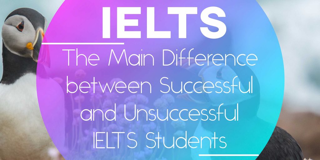 The Main Difference between Successful and Unsuccessful IELTS Students