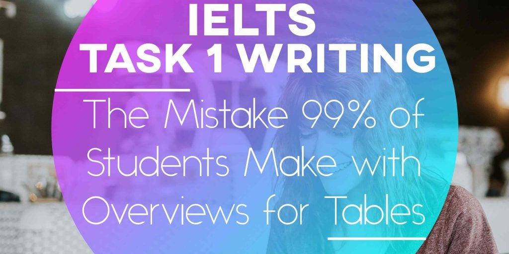 IELTS Writing Task 1: The Mistake 99% of Students Make with Overviews for Tables