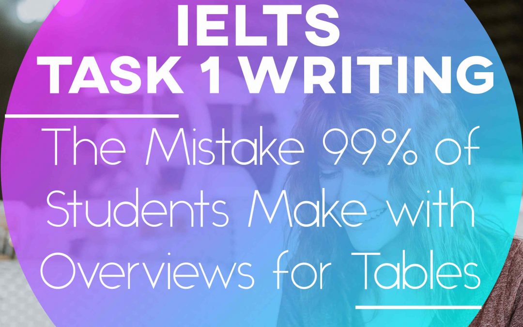 IELTS Writing Task 1: The Mistake 99% of Students Make with Overviews for Tables