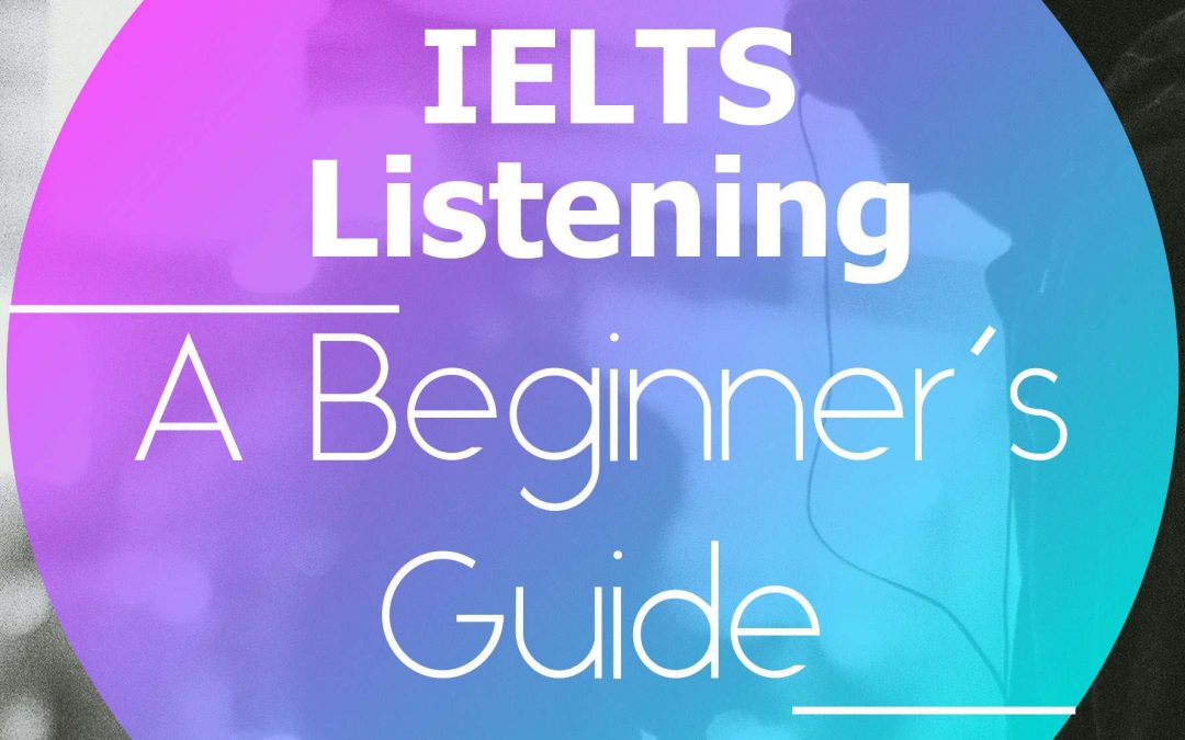 A Beginner’s Guide to IELTS Listening