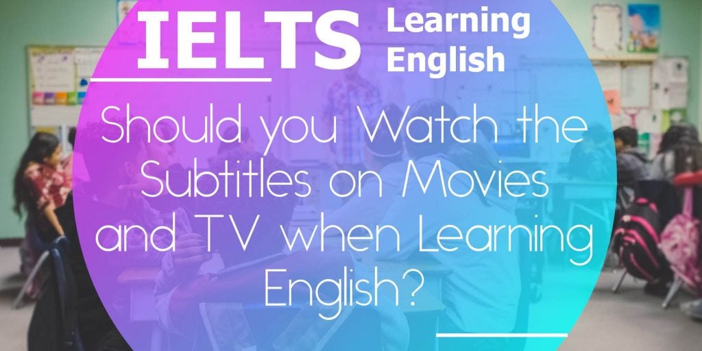 Should you Watch the Subtitles on Movies and TV when Learning English?