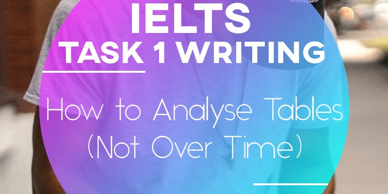 IELTS Writing Task 1: How to Analyse Tables (Not Over Time)