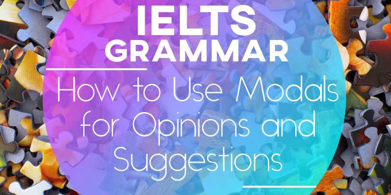 IELTS Grammar: How to Use Modals for Opinions and Suggestions