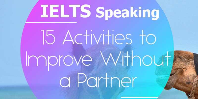 15 Activities to Improve your IELTS Speaking Without a Speaking Partner