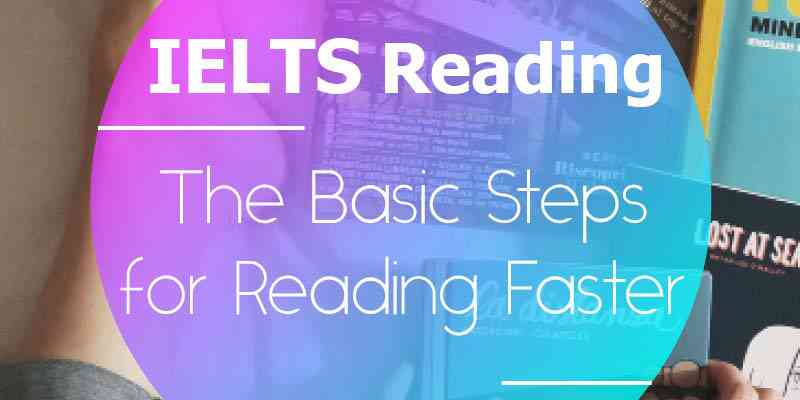 The Basic Steps to Follow on IELTS Reading (to Read Faster!)