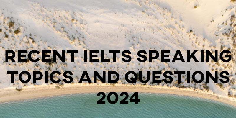 Recent IELTS Speaking Topics and Questions 2024