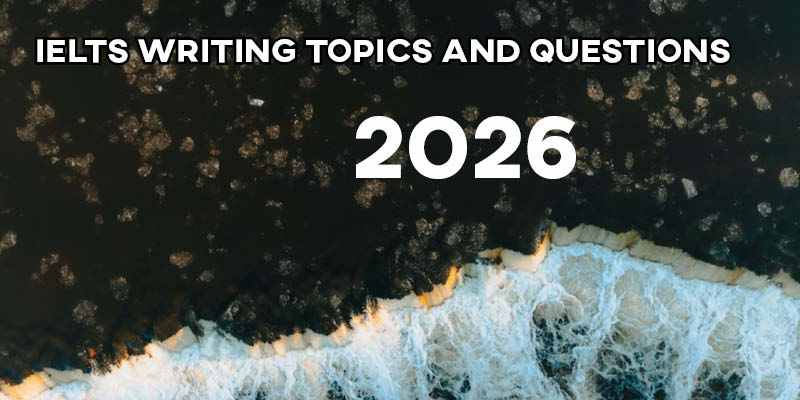 Recent IELTS Writing Topics and Questions 2026