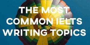 The most common IELTS writing topics!