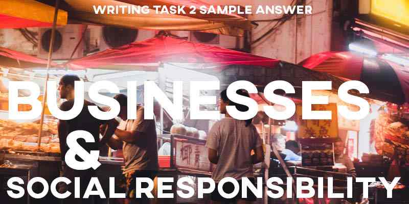 IELTS Writing Task 2 Sample Answer Essay: Businesses Social Responsibility (Real Past IELTS Tests/Exams)