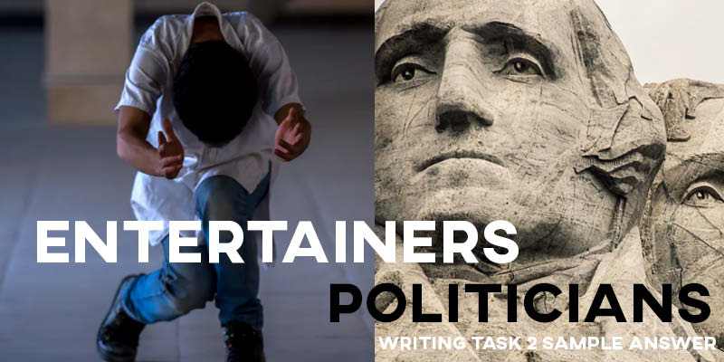 IELTS Writing Task 2 Sample Answer Essay: Entertainers & Politicians (Real Past IELTS Tests/Exams)