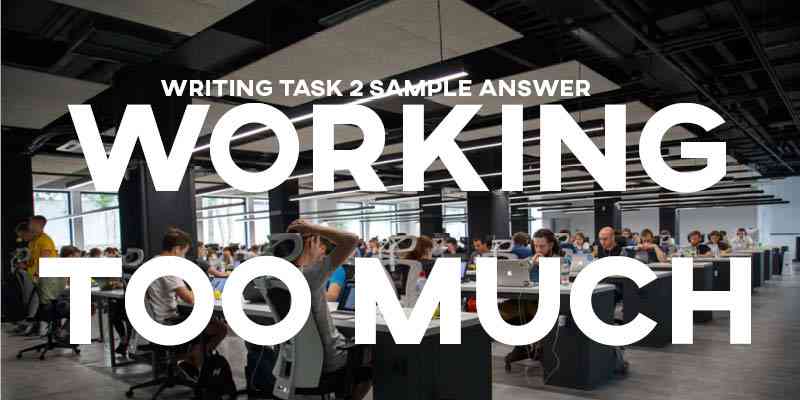 IELTS Writing Task 2 Sample Answer Essay General Training: Working too Much (Real Past IELTS Tests/Exams)