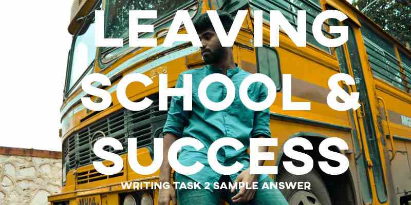 IELTS Writing Task 2 Sample Answer General Training: Leaving School & Success (Real Past IELTS Exam/Test)