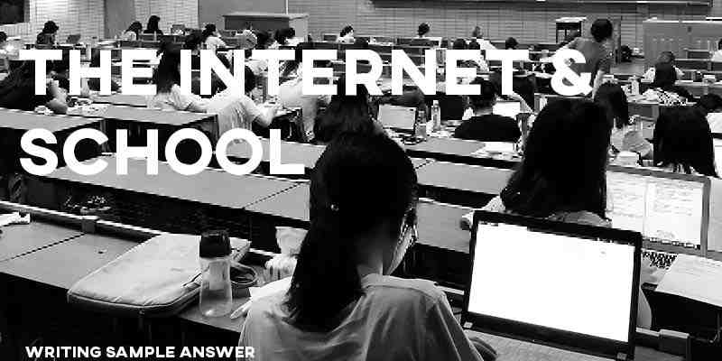 IELTS Writing Task 2 Sample Answer Essay: The Internet & School (Real Past IELTS Exam/Test)