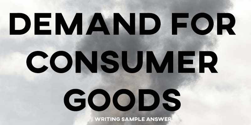 IELTS Writing Task 2 Sample Answer Essay: Demand for Consumer Goods