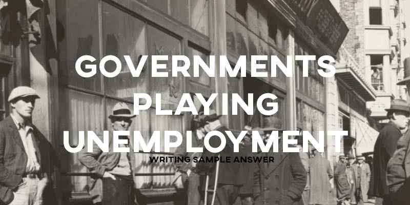 IELTS Writing Task 2 Sample Answer Essay General Training: Governments Paying Unemployment (Real Past IELTS Exam)