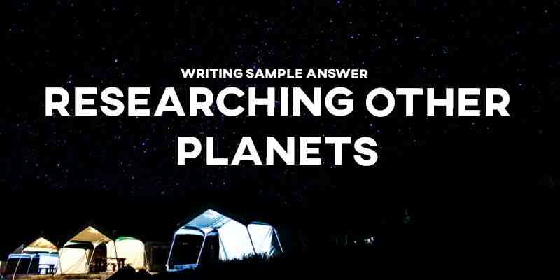 IELTS Writing Task 2 Sample Answer Essay: Researching Other Planets (Real Past IELTS Exam)
