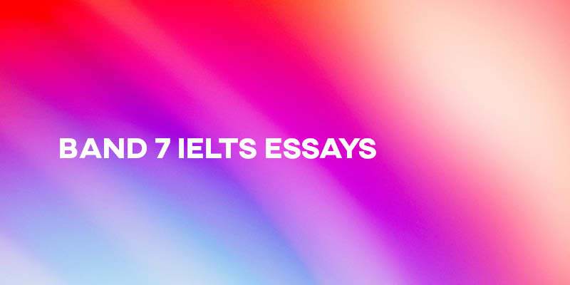 IELTS Band 7 Essays (with Corrections and Comments – Task 2)