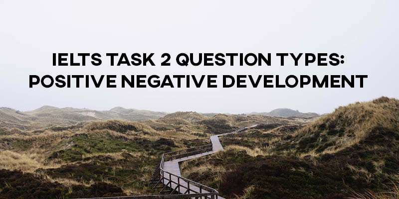 IELTS Task 2 Question Types: Positive Negative Development