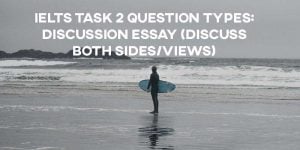 IELTS Task 2 Question Types: Discussion Essay (Discuss both Sides/Views)