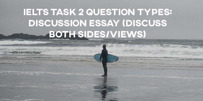 IELTS Task 2 Question Types Discussion Essay Discuss Both Sides Views 