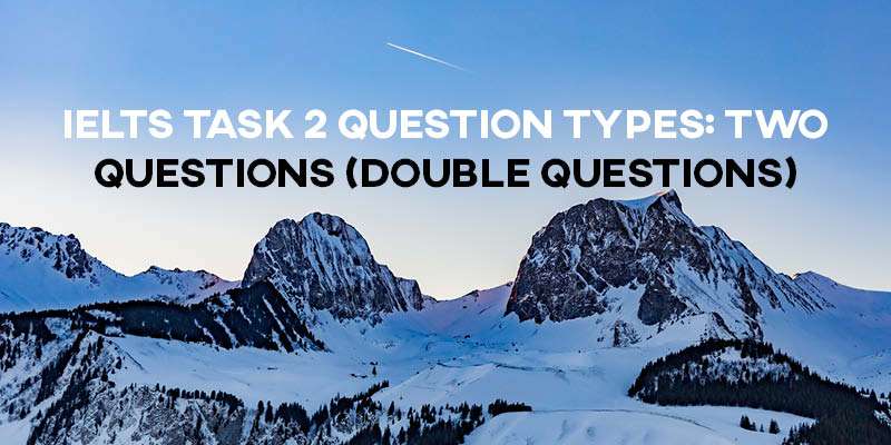 IELTS Task 2 Question Types: Two Questions (Double Questions)